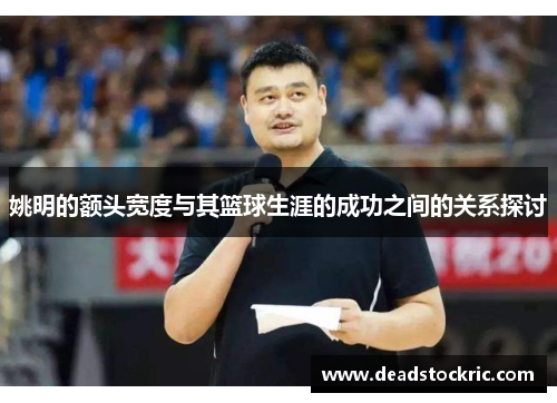 姚明的额头宽度与其篮球生涯的成功之间的关系探讨